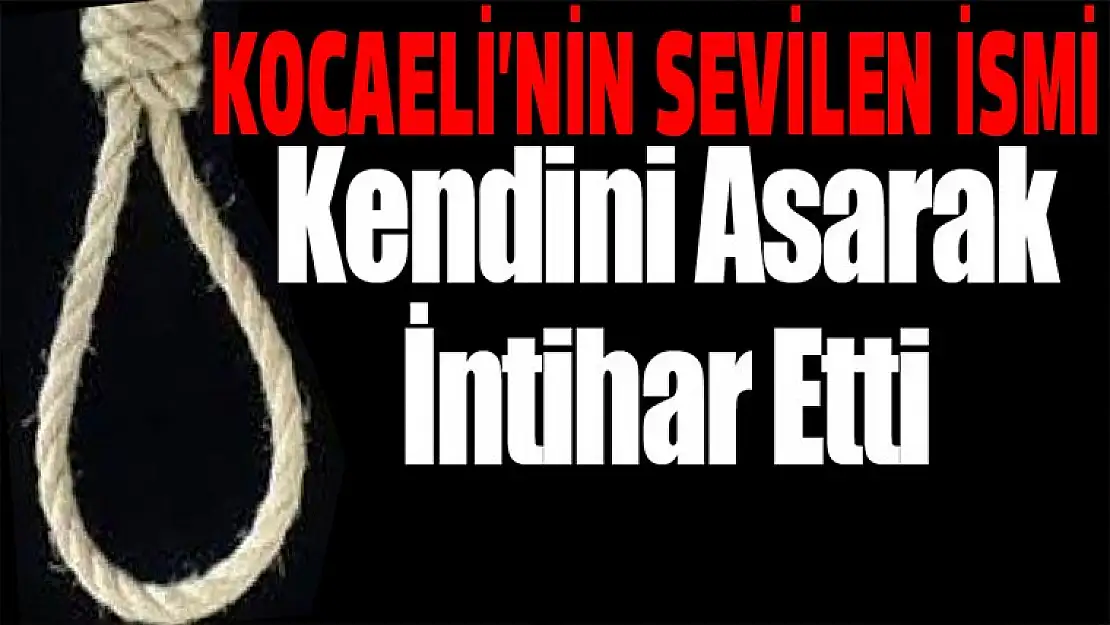 Kocaeli'nin sevilen ismi intihar etti