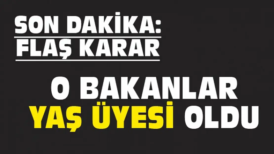 O BAKANLAR YAŞ ÜYESİ OLDU