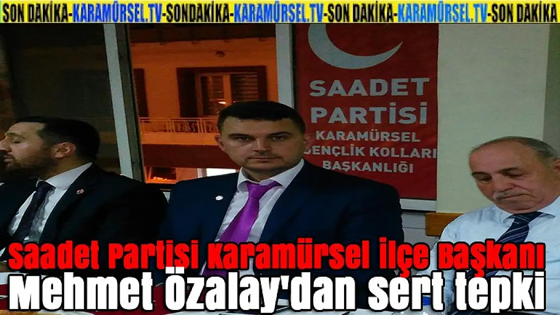 Saadet Partisi Karamürsel İlçe Başkanı Mehmet Özalay'dan sert tepki