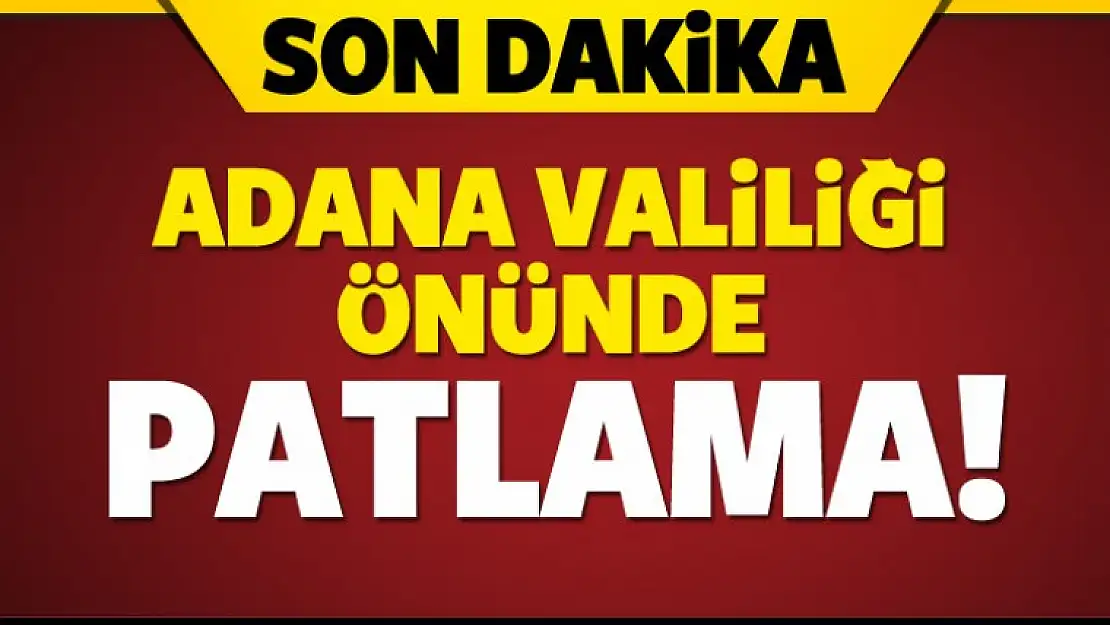 Adana Valiliği önünde patlama!