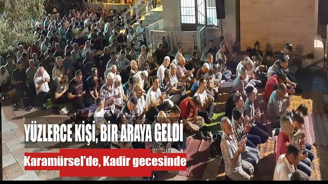 Karamürsel'de yüzlerce kişi kadir gecesini'de bir araya geldi