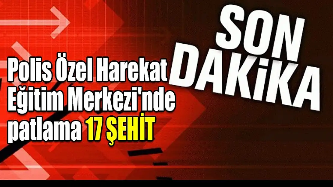 Polis Özel Harekat Eğitim Merkezi'nde patlama