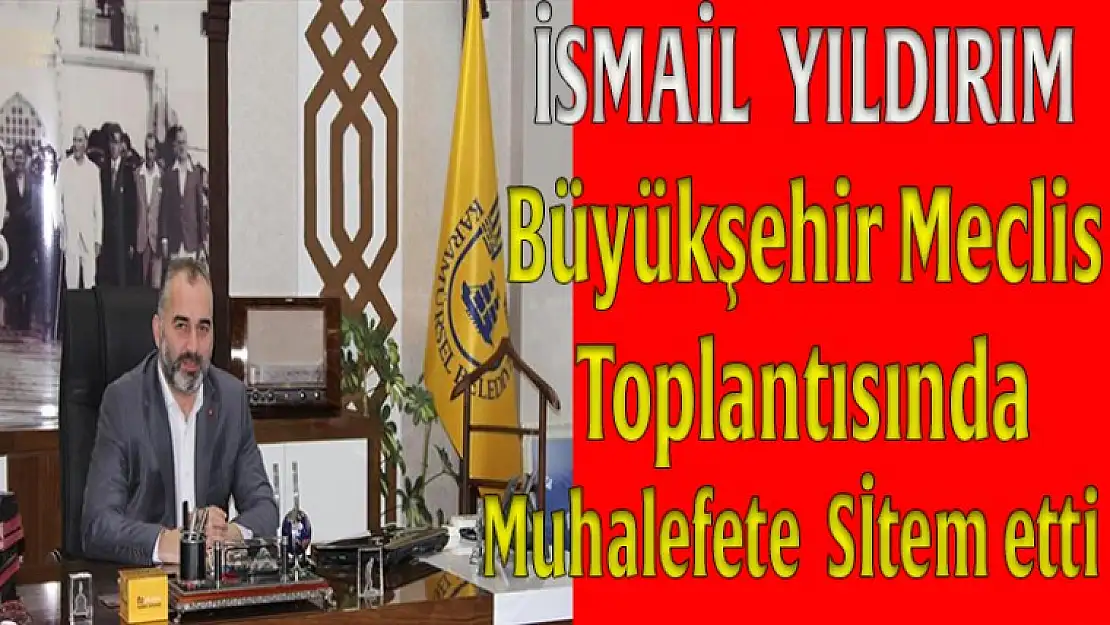 İsmail Yıldırım Büyükşehir meclis toplantısında muhalefete sitem etti