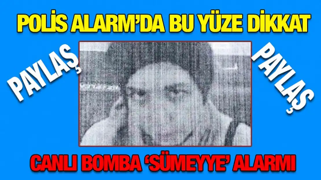 CANLI BOMBA 'SÜMEYYE' İÇİN ALARMA BASILDI