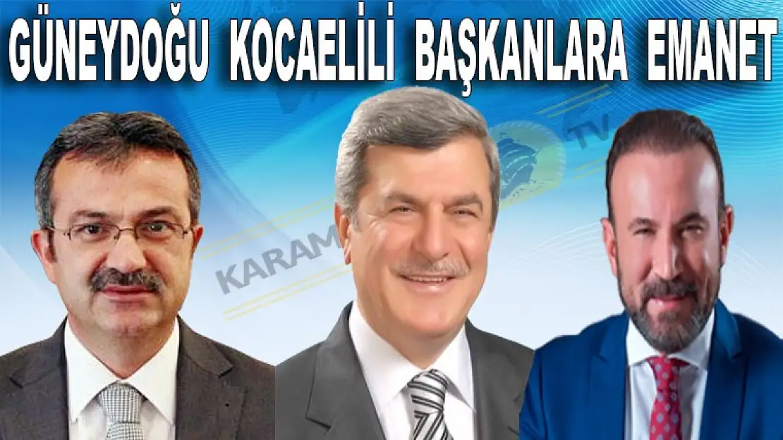 Güneydoğu Kocaelili Başkanlara Emanet