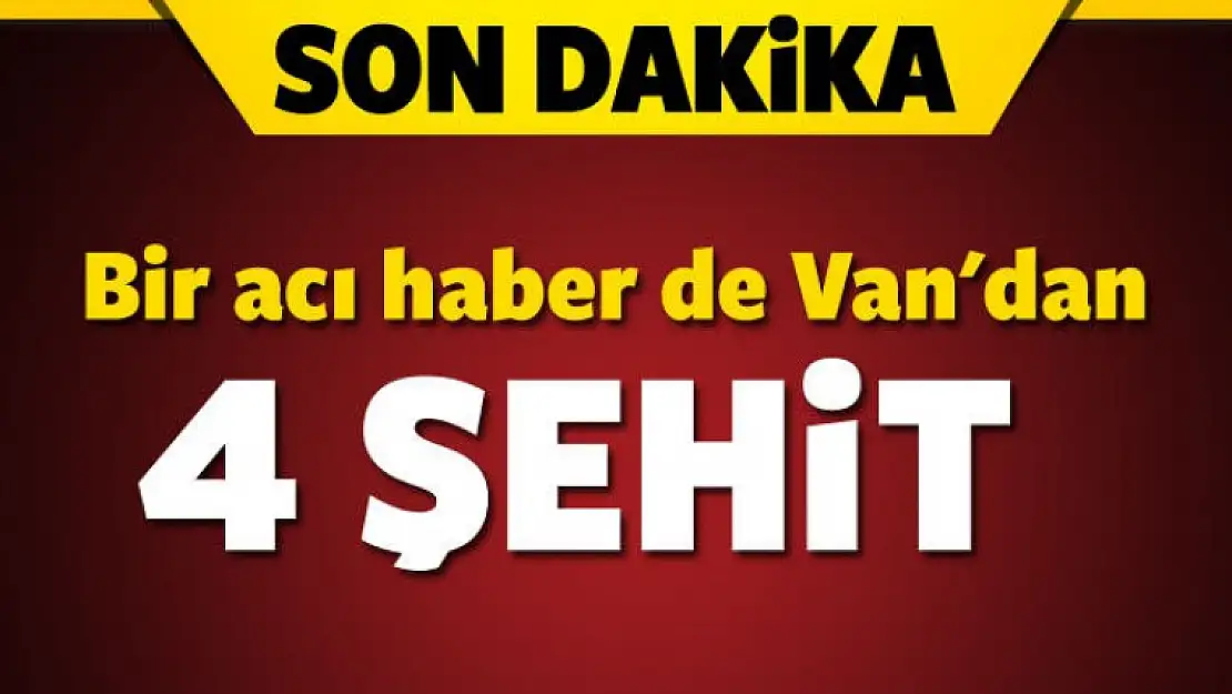 Van Tendürek'de çatışma: 4 şehit!