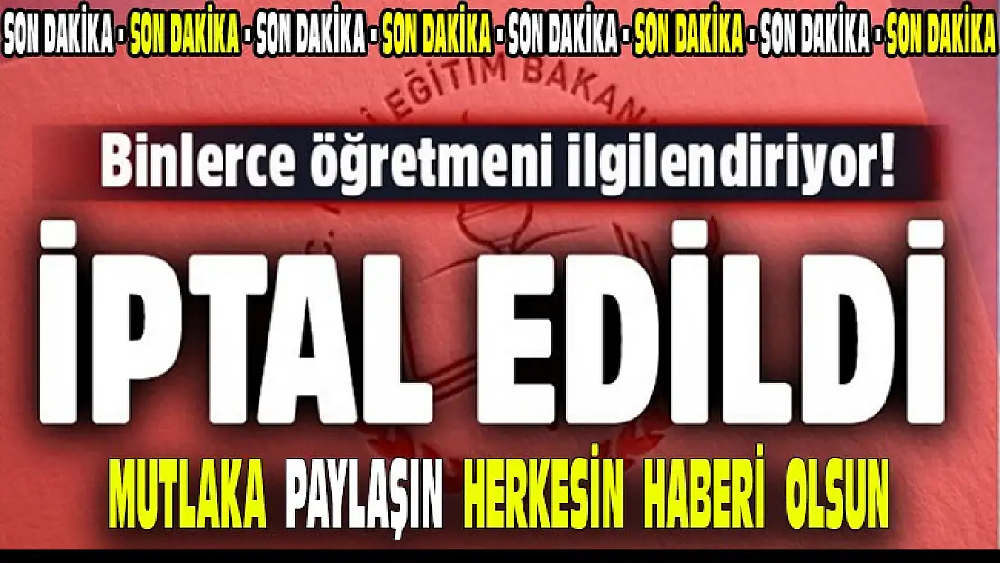 İPTAL EDİLDİ !  BİNLERCE ÖĞRETMENİ İLGİLENDİRİYOR !