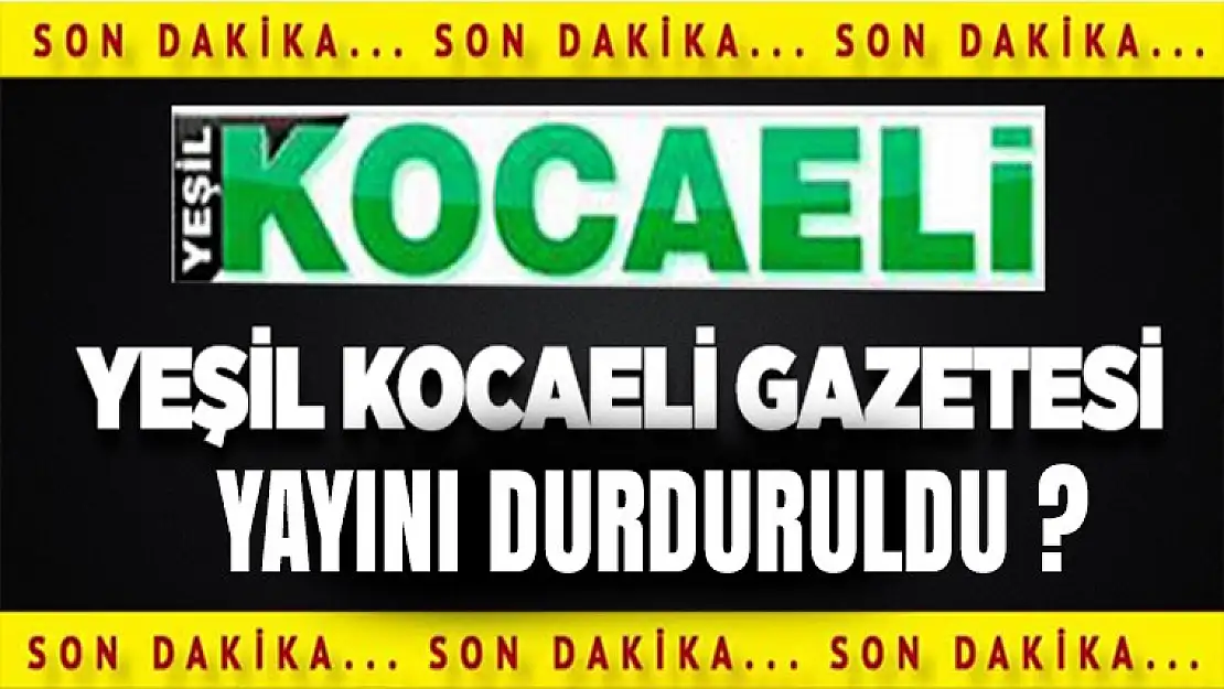 Yeşil Kocaeli gazetesinin yayını durduruldu