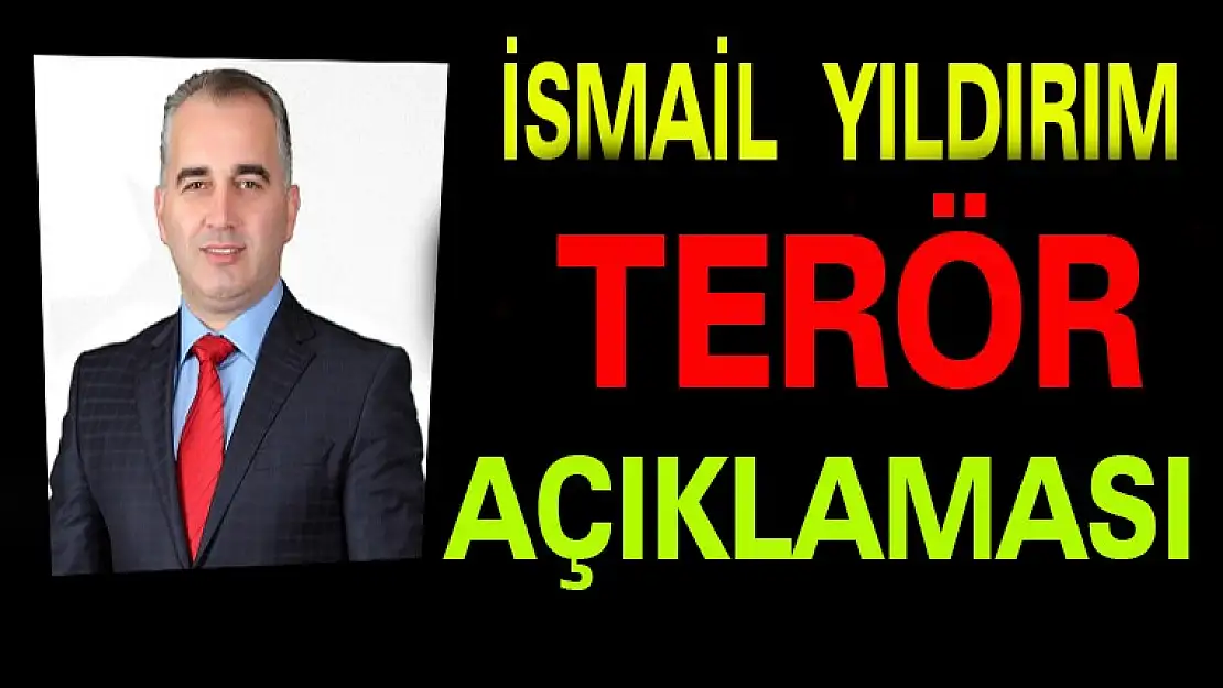 İSMAİL YILDIRIM'DAN TERÖR AÇIKLAMASI