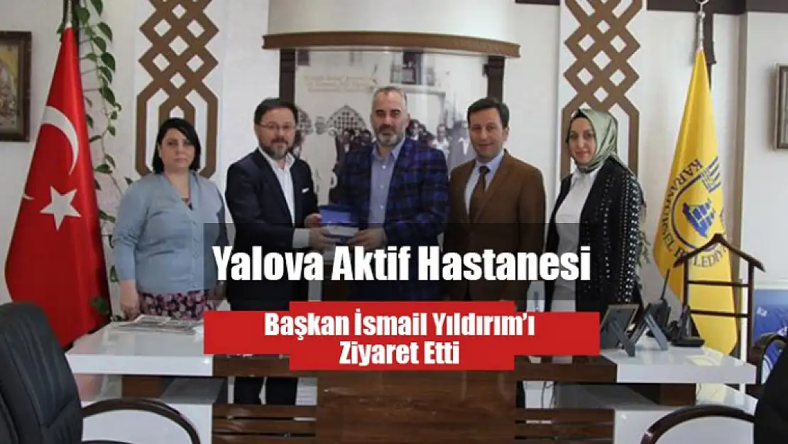 Yalova Aktif Hastanesi Yıldırım'ı Ziyaret Etti