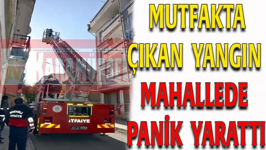 MUTFAKTA ÇIKAN YANGIN MAHALLEDE PANİK YARATTI