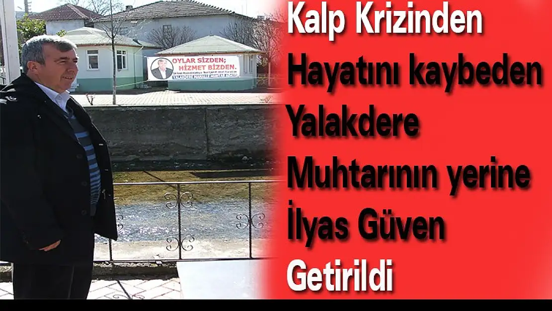 Hayatını kaybeden Yalakdere  muhtarının yerine İlyas Güven getirildi