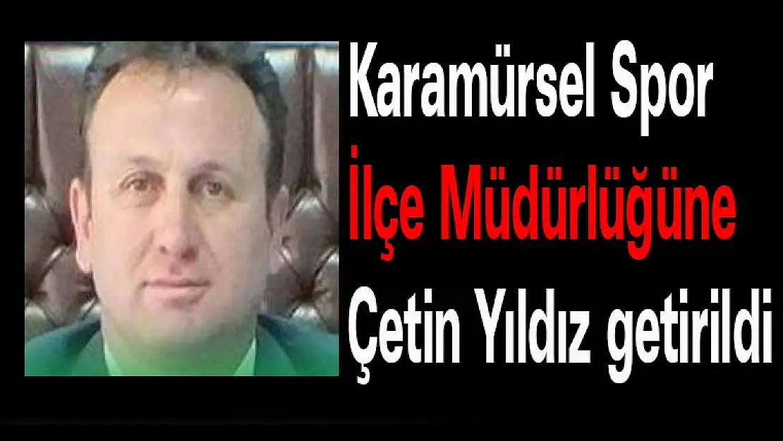 Karamürsel Spor İlçe Müdürlüğüne Çetin Yıldız getirildi