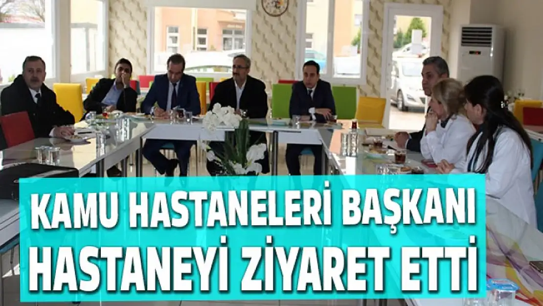 KAMU HASTANELERİ BAŞKANI HASTANEYİ ZİYARET ETTİ