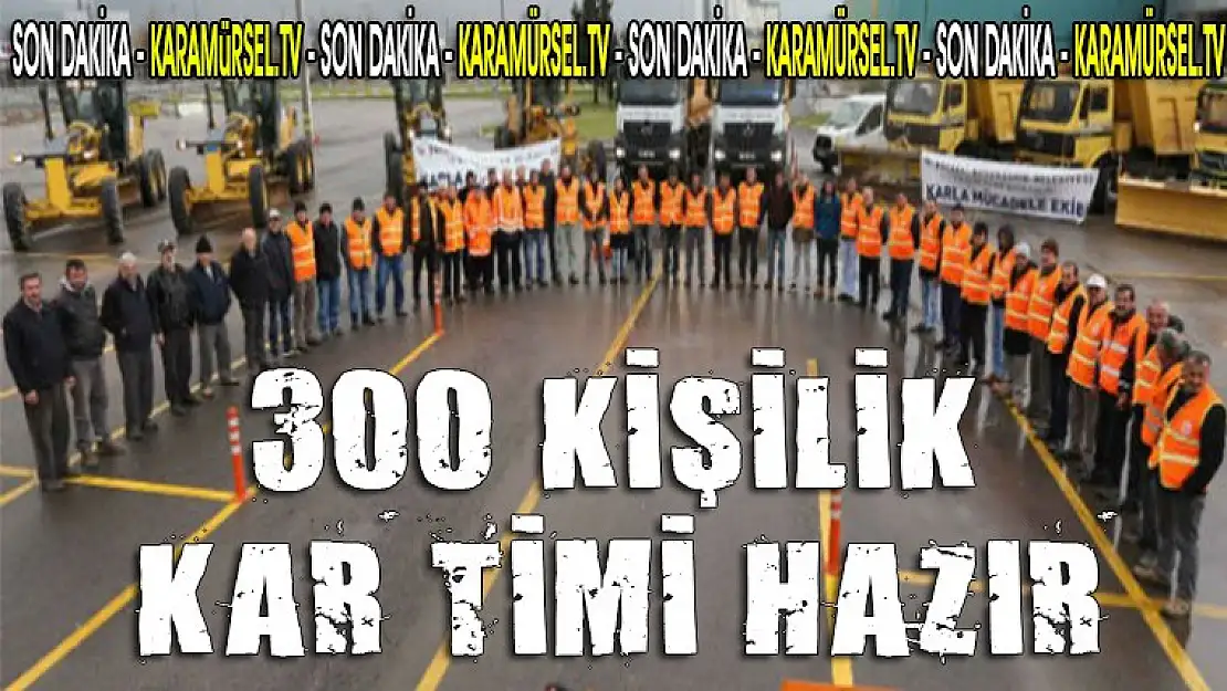 300 kişilik kar timi hazır