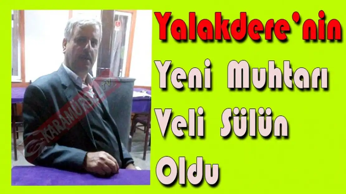 Yalakdere'nin yeni muhtarı Veli Sülün oldu