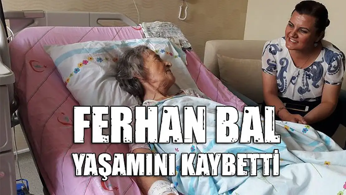 Ferhan Bal, yaşamını kaybetti