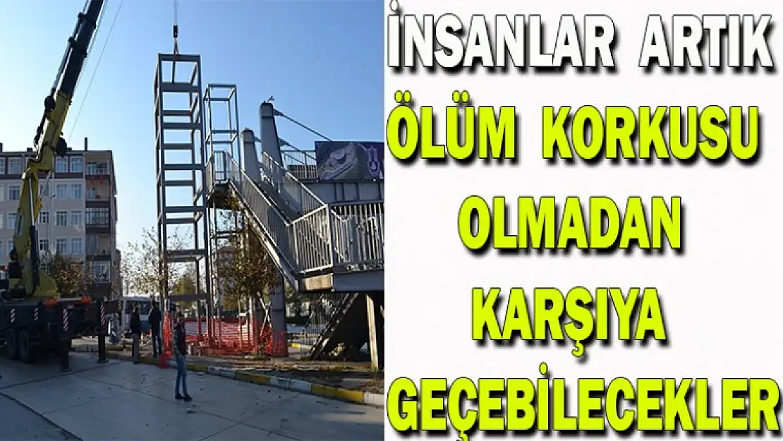 İNSANLAR ARTIK ÖLÜM KORKUSU OLMADAN KARŞIYA GEÇEBİLECEKLER