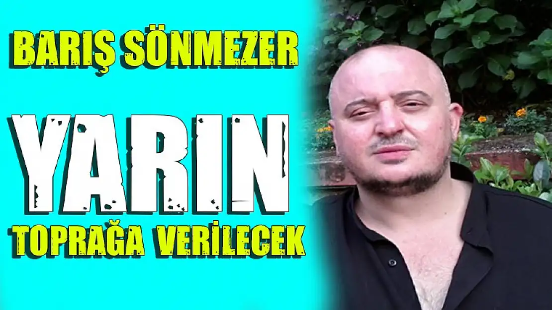 Barış Sönmezer Yarın Defnedilecek