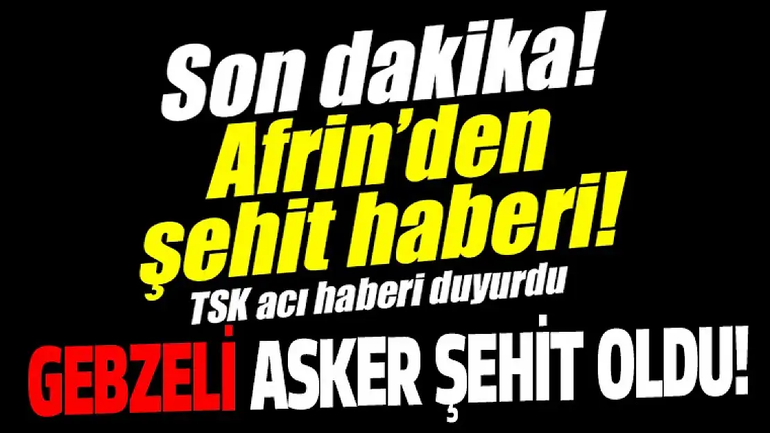 Son Dakika Gebzeli asker şehit oldu!