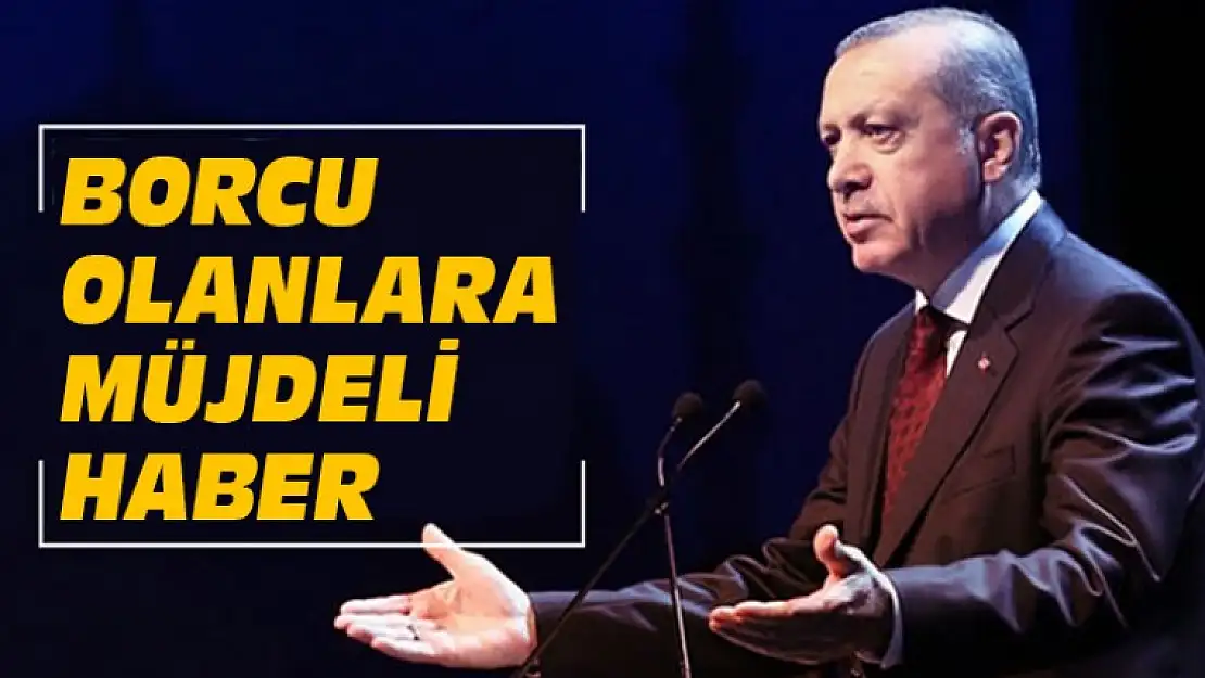 Erdoğan Onayladı, Borcu Olanlara İyi Haber