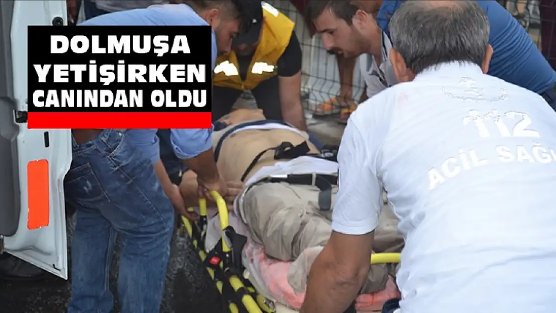 DOLMUŞA YETİŞMEK İSTERKEN CANINDAN OLDU