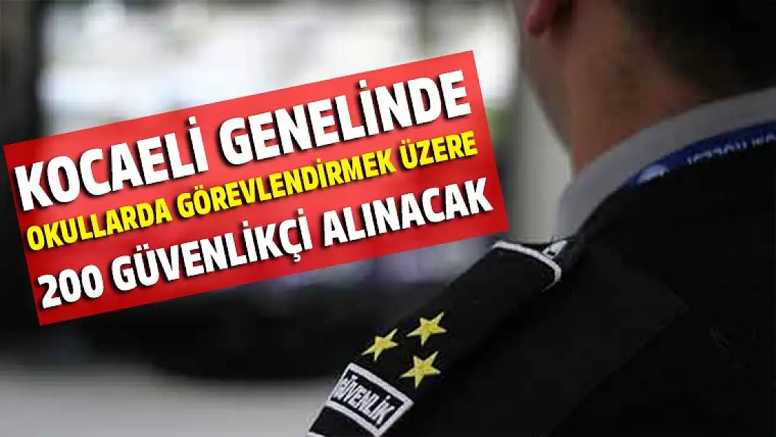 Kocaeli genelindeki okullar için 200 güvenlikçi alınacak