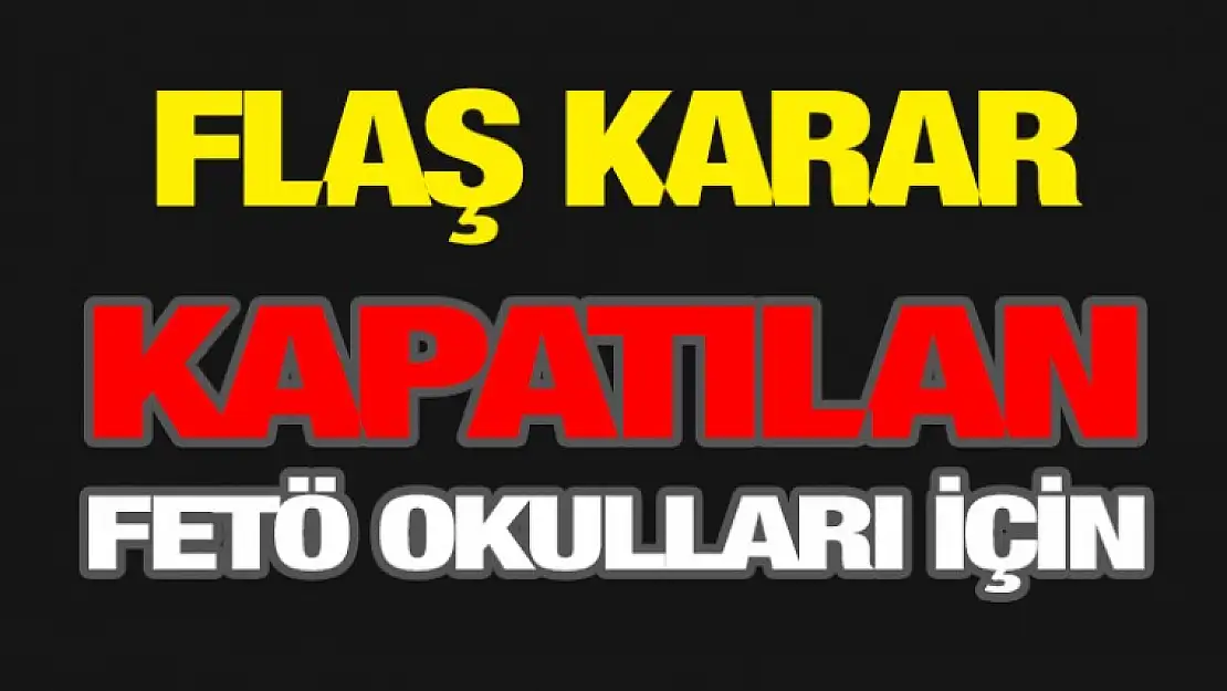 Kapatılan FETÖ Okulları İçin Flaş KARAR !