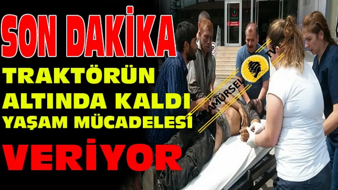 Traktör altında kaldı, yaşam mücadelesi veriyor