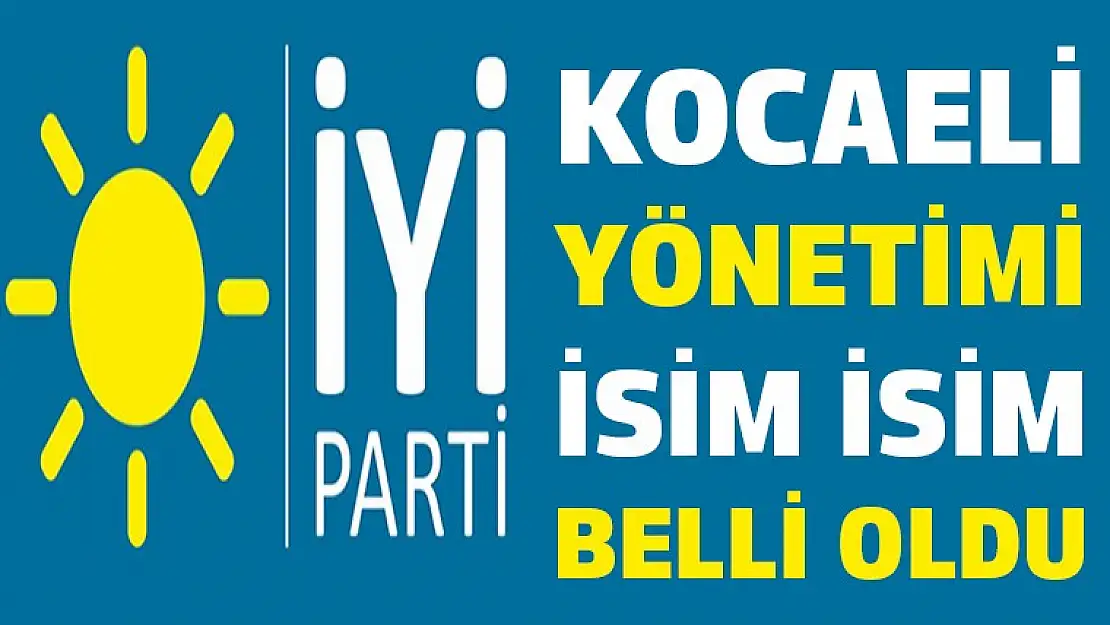 İşte İYİ Parti'nin Kocaeli il yönetimi!