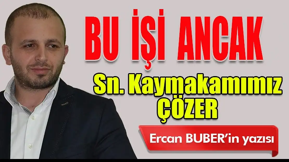 Bu işi ancak Sn. Kaymakamız çözer