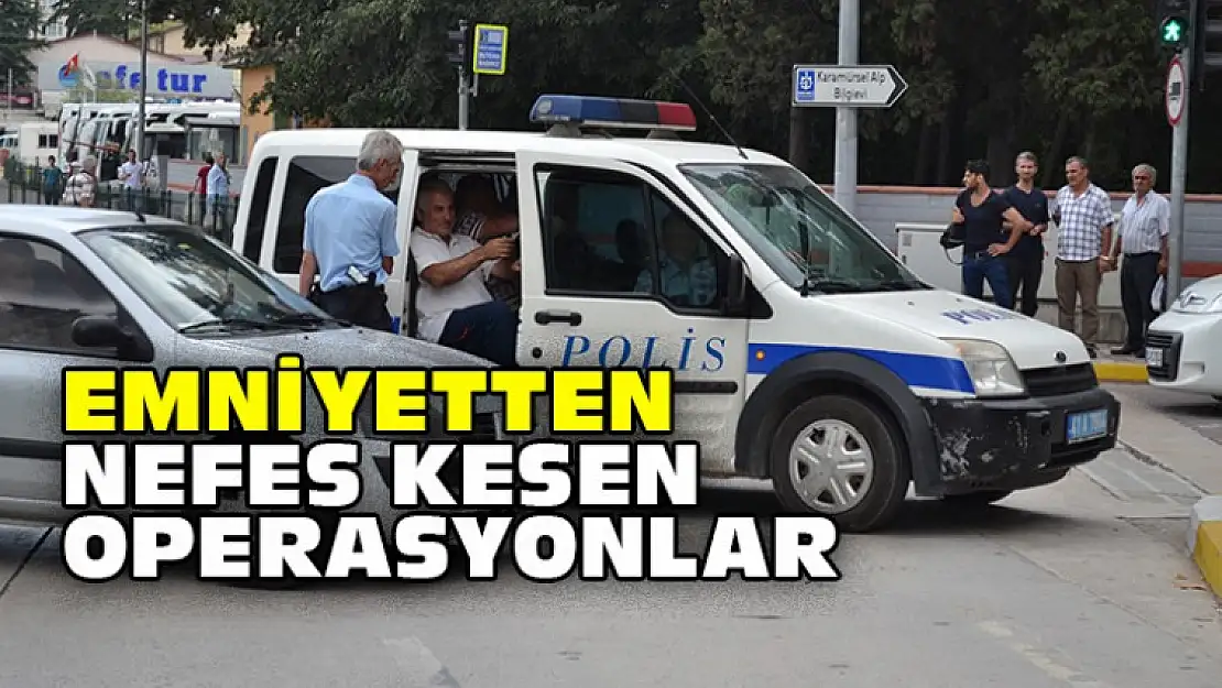 Emniyetten Nefes kesen Operasyonlar