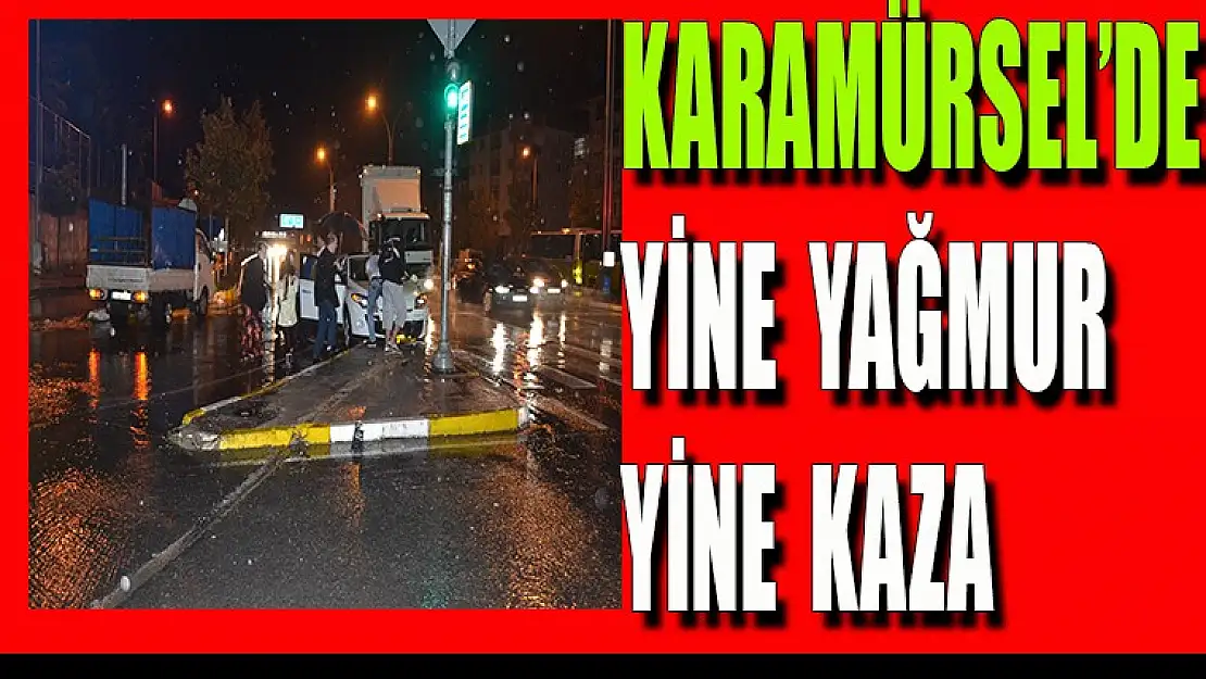 KARAMÜRSEL'DE YİNE YAĞMUR YİNE KAZA