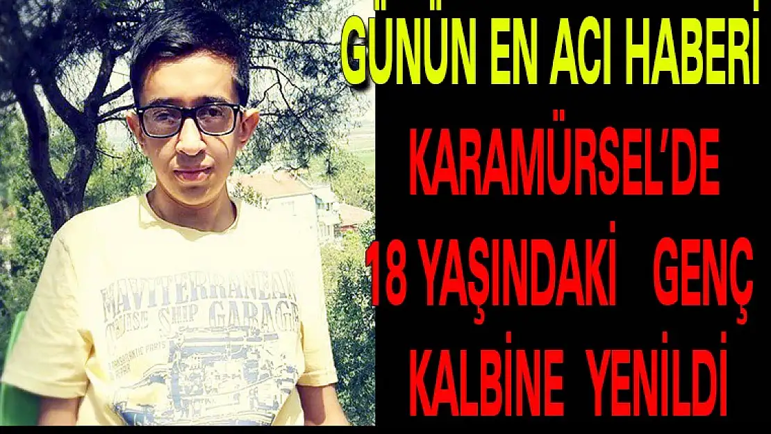 KARAMÜRSEL'DE 18 YAŞINDAKİ GENÇ KALBİNE YENİLDİ