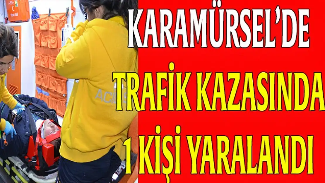 KARAMÜRSEL'DE TRAFİK KAZASI 1 YARALI