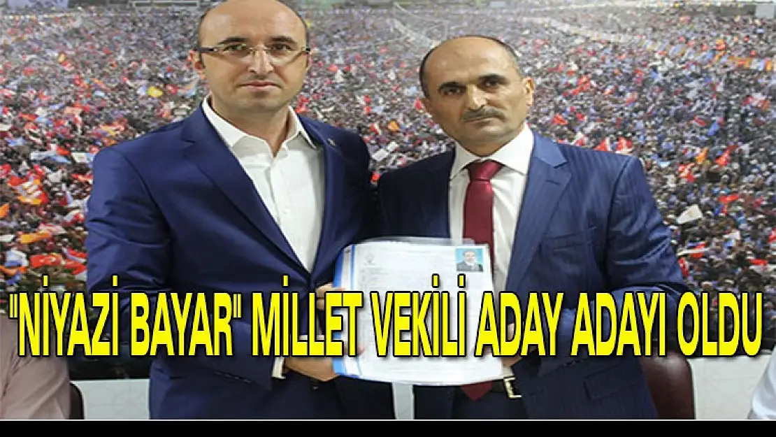 'NİYAZİ BAYAR' MİLLET VEKİLİ ADAY ADAYI OLDU