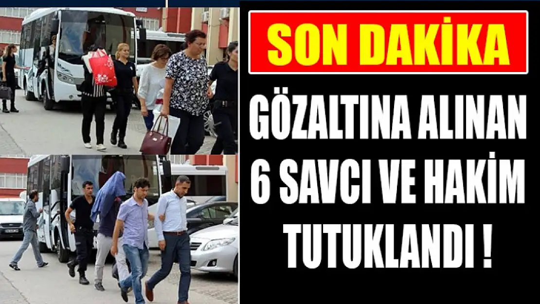 Gözaltına Alınan 6 Savcı ve Hakim Tutuklandı