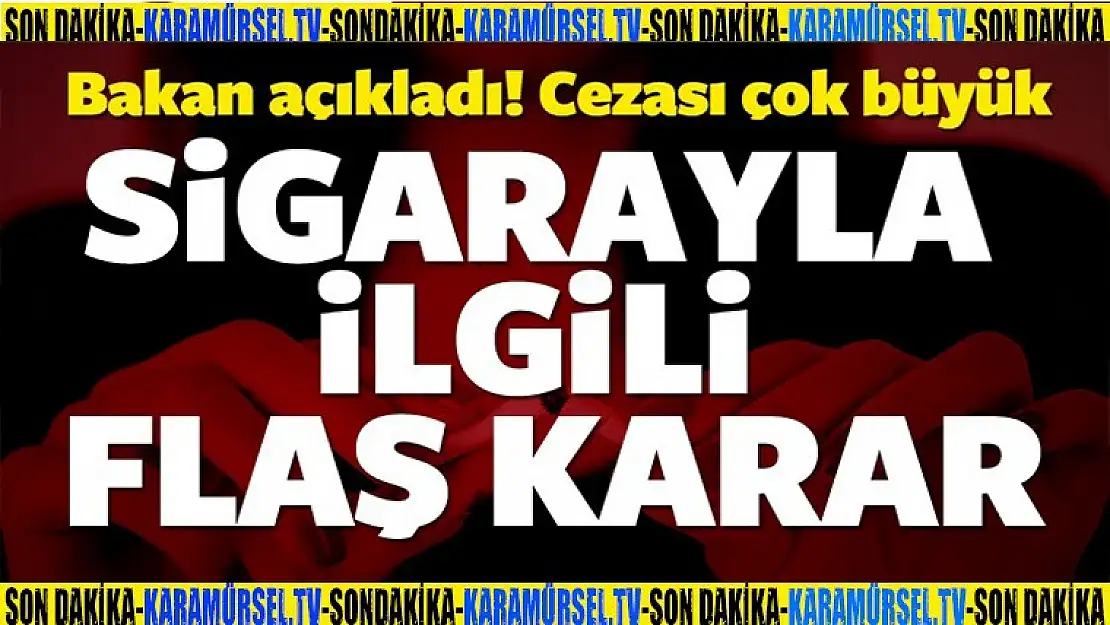 Sigarayla ilgili flaş karar! Cezası çok büyük