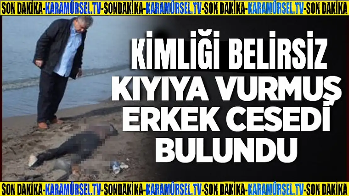 Kimliği belirsiz kıyıya vurmuş erkek cesedi bulundu