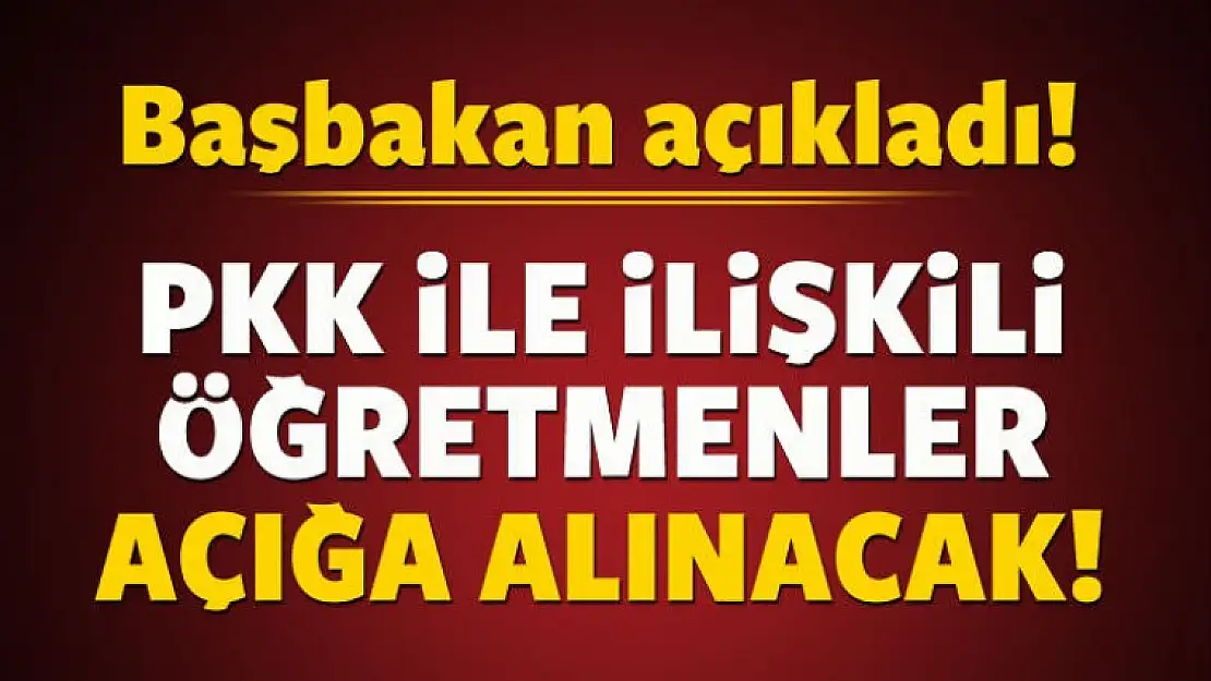 Başbakan Aıkladı, PKK ile İlgisi Olanlar Açığa Alınacak