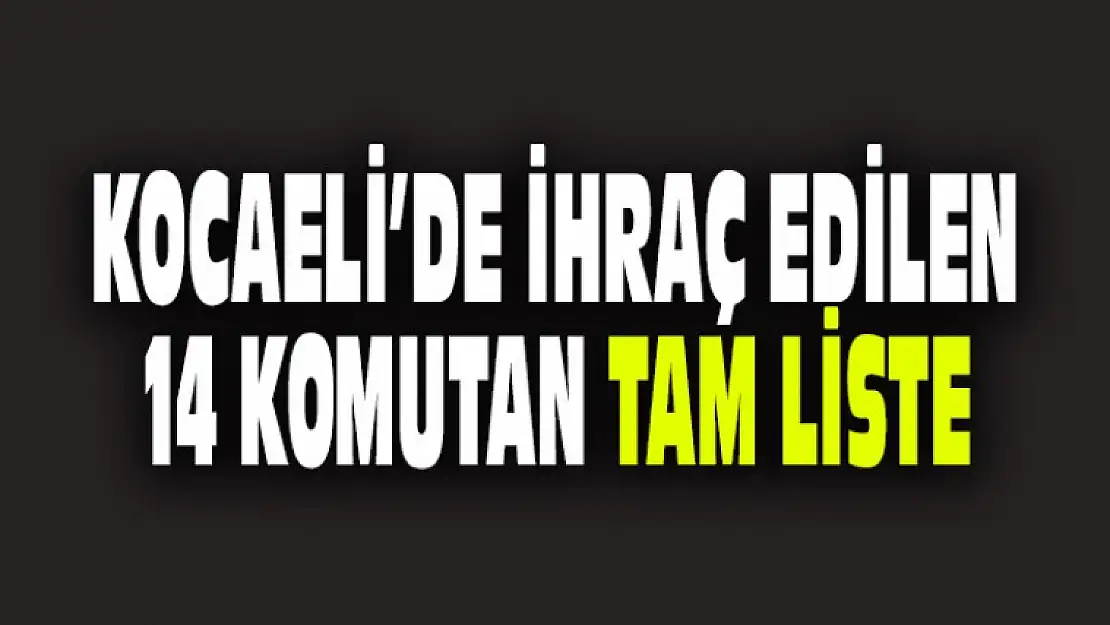 İhraç Edilen 14 Komutan Tam Liste