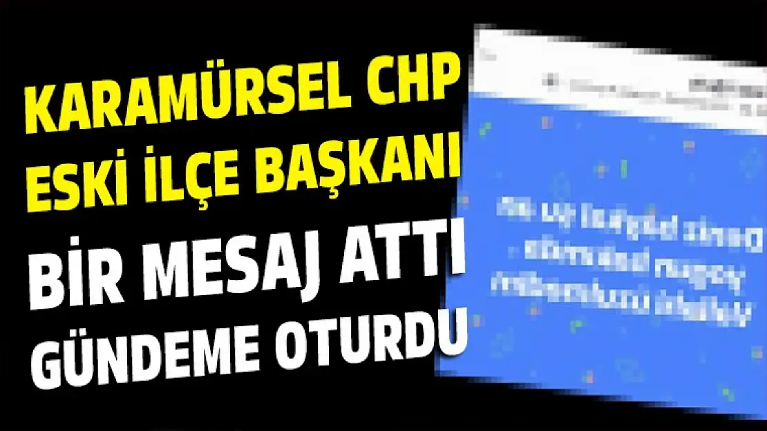 KARAMÜRSEL CHP ESKİ İLÇE BAŞKANI BİR MESAJ ATTI ORTALIK KARIŞTI