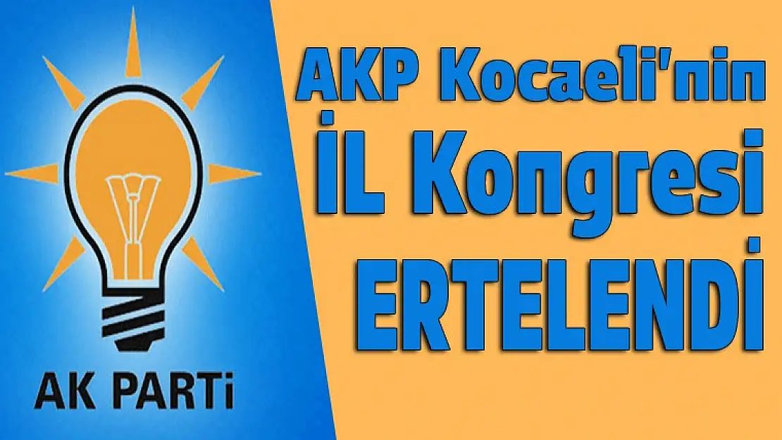 Kocaeli AKP'nin il kongresi ertelendi