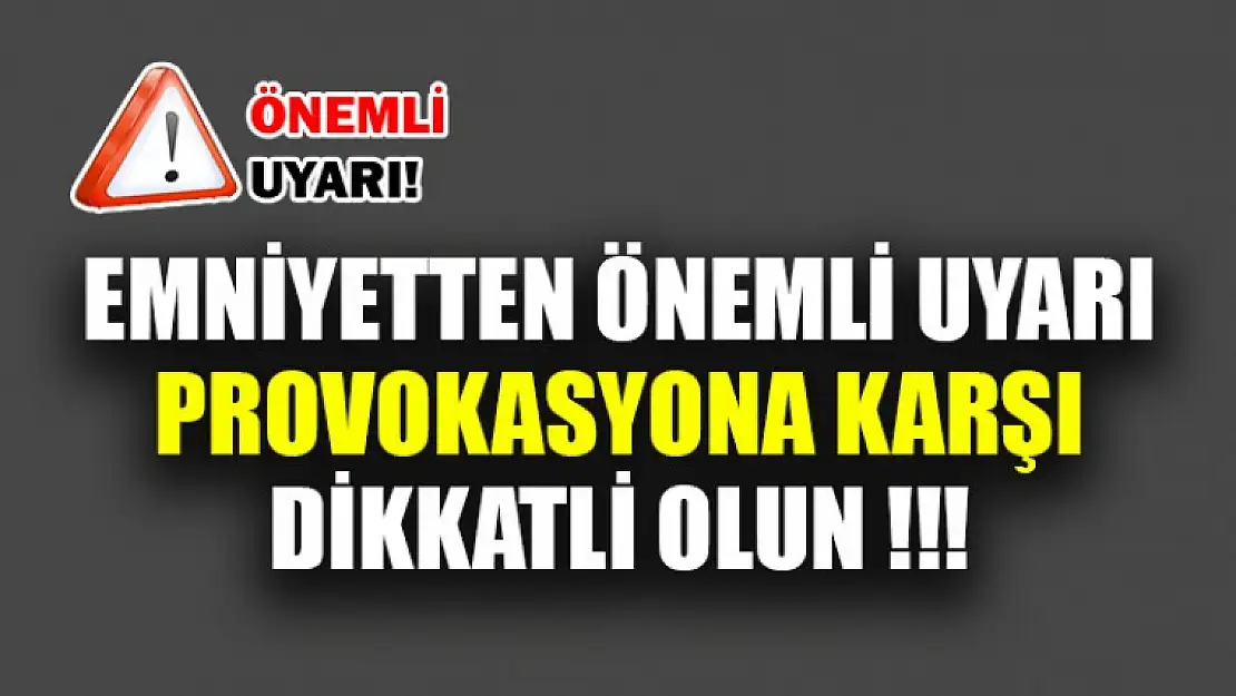 Emniyetten Provokasyona Karşı Önemli Uyarı