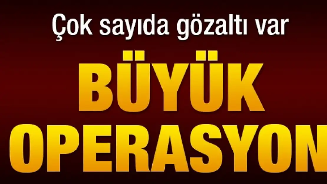 Büyük operasyon da, bir çok gözaltı