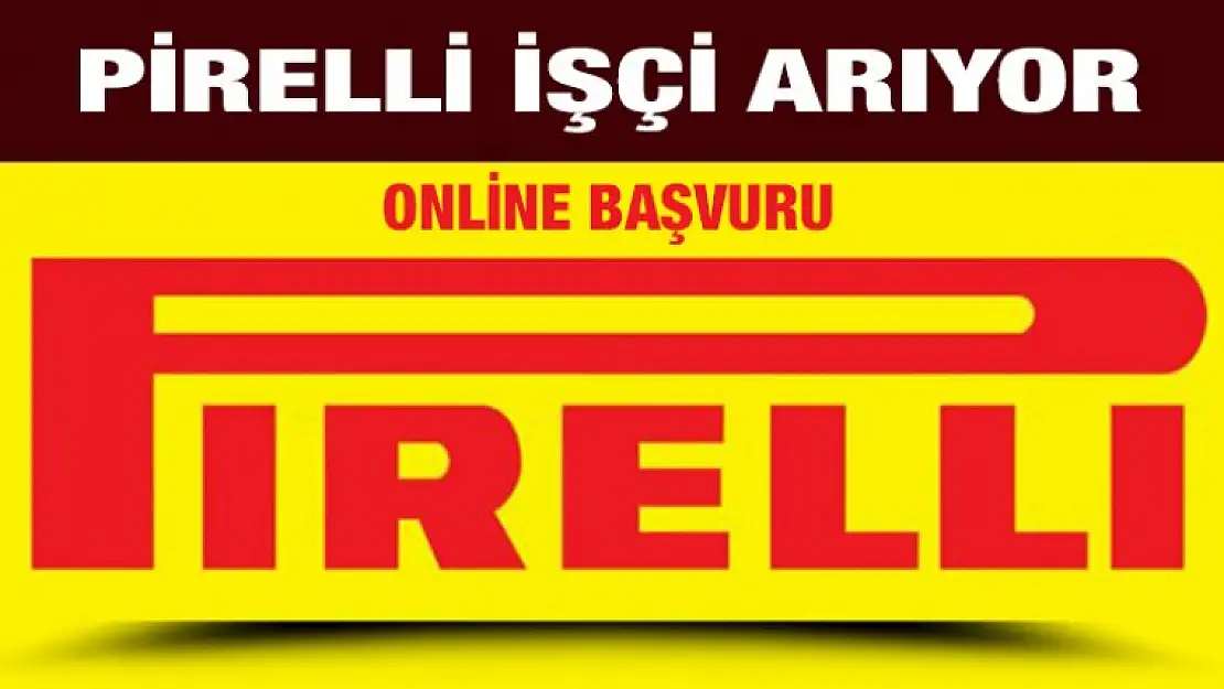 PİRELLİ İŞÇİ ARIYOR - ONLİNE BAŞVURU