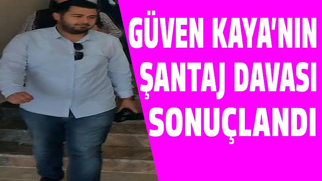 Güven Kaya'nın şantaj davasında karar çıktı