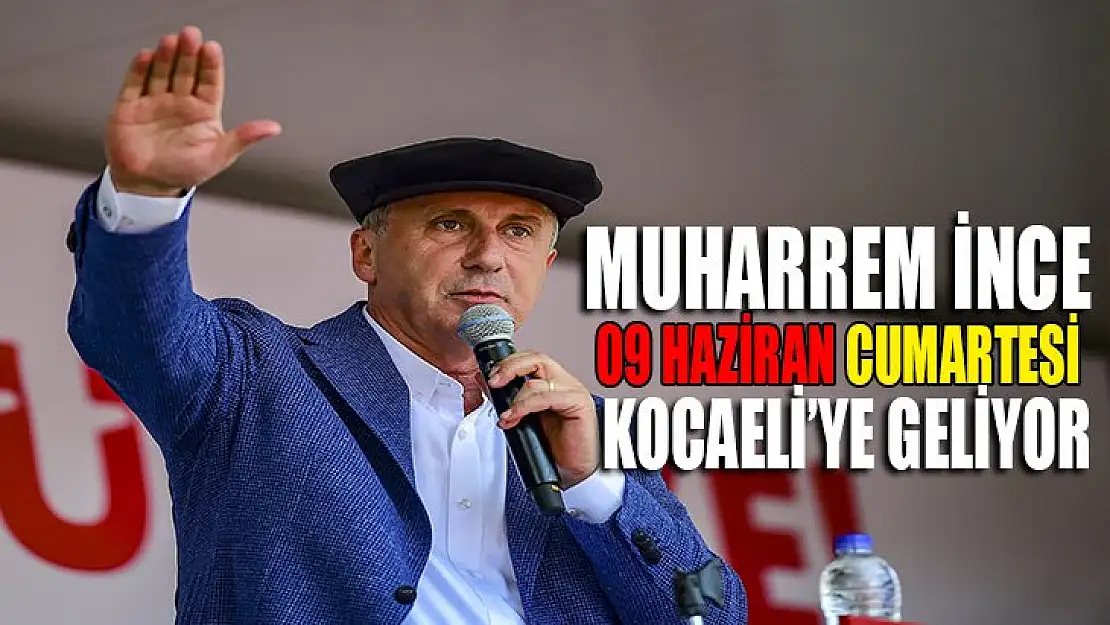 Muharrem İnce Kocaeli'ye geliyor