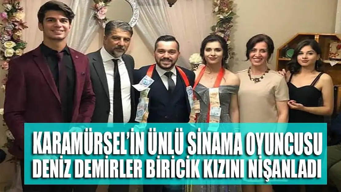 Karamürsel'in ünlü sinema oyuncusu Deniz Demirler kızını nişanladı