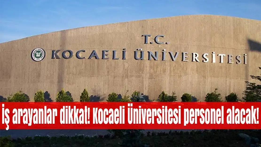 İş arayanlar dikkat! Kocaeli Üniversitesi personel alacak!